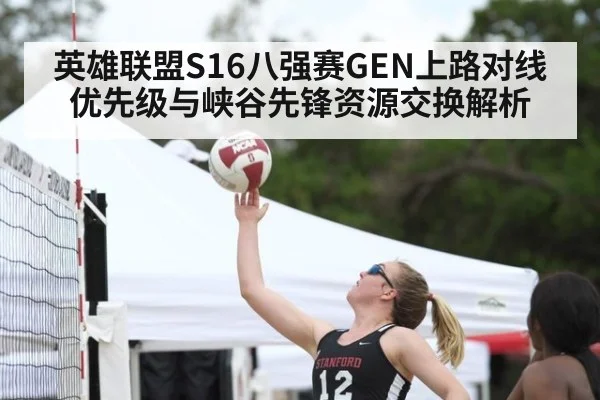 英雄联盟S16八强赛GEN上路对线优先级与峡谷先锋资源交换解析