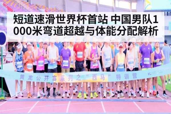 短道速滑世界杯首站 中国男队1000米弯道超越与体能分配解析